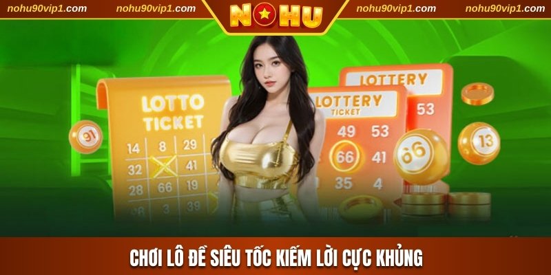 Chơi lô đề siêu tốc kiếm lời cực khủng