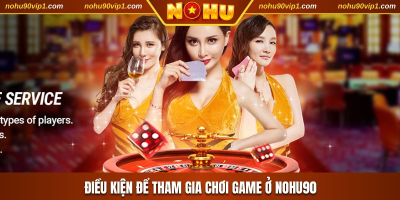 Điều kiện để tham gia chơi game ở NOHU90