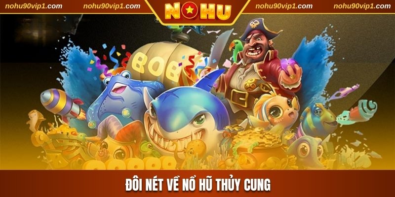 Đôi nét về nổ hũ Thủy Cung