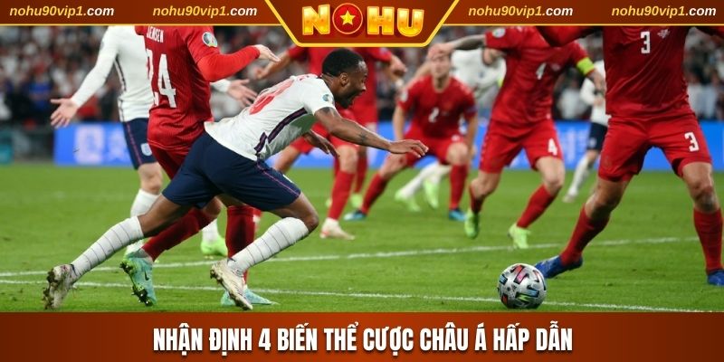 Nhận định 4 biến thể cược Châu Á hấp dẫn