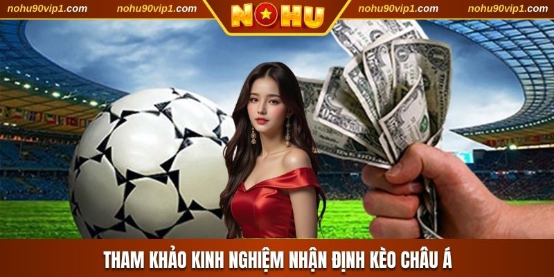 Tham khảo kinh nghiệm nhận định kèo Châu Á